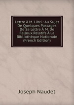 Lettre  M. Libri.: Au Sujet De Quelques Passages De Sa Lettre  M. De Falloux.Relatifs  La Bibliothque Nationale (French Edition)