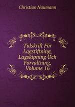 Tidskrift Fr Lagstiftning, Lagskipning Och Frvaltning, Volume 16