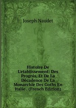 Histoire De L`etablissement: Des Progrs, Et De La Dcadence De La Monarchie Des Goths En Italie . (French Edition)