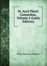 M. Accii Plauti Comoediae, Volume 4 (Latin Edition)