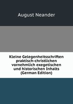 Kleine Gelegenheitsschriften praktisch-christlichen vornehmlich exegetischen und historischen Inhalts (German Edition)