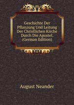 Geschichte Der Pflanzung Und Leitung Der Christlichen Kirche Durch Die Apostel. (German Edition)