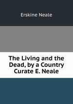 The Living and the Dead, by a Country Curate E. Neale