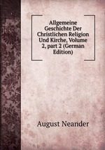 Allgemeine Geschichte Der Christlichen Religion Und Kirche, Volume 2, part 2 (German Edition)