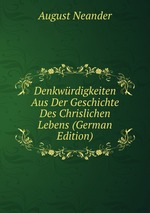 Denkwrdigkeiten Aus Der Geschichte Des Chrislichen Lebens (German Edition)