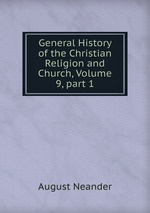 General History of the Christian Religion and Church, Volume 9, part 1
