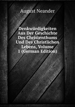 Denkwrdigkeiten Aus Der Geschichte Des Christenthums Und Des Christlichen Lebens, Volume 1 (German Edition)