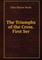 The Triumphs of the Cross. First Ser