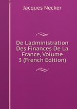 De L`administration Des Finances De La France, Volume 3 (French Edition)