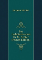 Sur L`administration De M. Necker (French Edition)