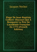 Eloge De Jean-Baptiste Colbert: Discours Qui  Remport Le Prix De L`acadmie Franoise En 1773 (French Edition)