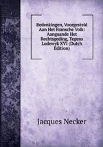 Bedenkingen, Voorgesteld Aan Het Fransche Volk: Aangaande Het Rechtsgeding, Tegens Lodewyk XVI (Dutch Edition)