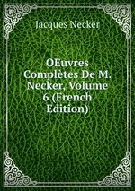 OEuvres Compltes De M. Necker, Volume 6 (French Edition)