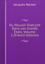 Du Pouvoir Excutif Dans Les Grands tats, Volume 2 (French Edition)