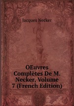 OEuvres Compltes De M. Necker, Volume 7 (French Edition)