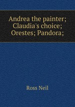 Andrea the painter; Claudia`s choice; Orestes; Pandora;