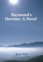 Raymond`s Heroine: A Novel