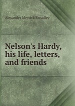 Nelson`s Hardy, his life, letters, and friends