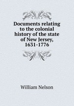 Documents relating to the colonial history of the state of New Jersey, 1631-1776