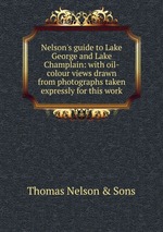 Nelson`s guide to Lake George and Lake Champlain: with oil-colour views drawn from photographs taken expressly for this work