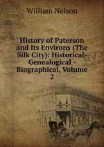 History of Paterson and Its Environs (The Silk City). Volume 2