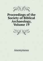 Proceedings of the Society of Biblical Archaeology, Volume 19