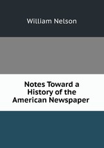 Notes Toward a History of the American Newspaper