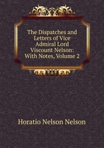 The Dispatches and Letters of Vice Admiral Lord Viscount Nelson: With Notes, Volume 2