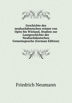 Geschichte des neuhochdeutschen reimes von Opitz bis Wieland, Studien zur Lautgeschichte der Neuhochdeutschen Gemeinsprache (German Edition)