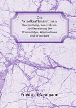 Die Windkraftmaschinen. Beschreibung, Konstruktion Und Berechnung Der Windmhlen, Windturbinen Und Windrder