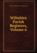 Wiltshire Parish Registers, Volume 6