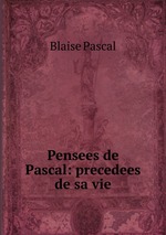 Pensees de Pascal: precedees de sa vie