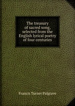 The treasury of sacred song, selected from the English lyrical poetry of four centuries