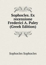 Sophocles. Ex recensione Frederici A. Paley (Greek Edition)