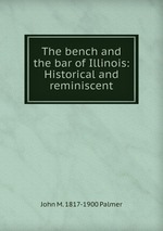 The bench and the bar of Illinois: Historical and reminiscent