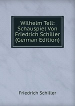 Wilhelm Tell: Schauspiel Von Friedrich Schiller (German Edition)
