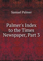 Palmer`s Index to the Times Newspaper, Part 3