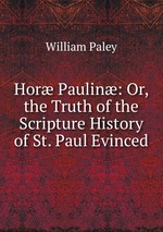 Hor Paulin: Or, the Truth of the Scripture History of St. Paul Evinced