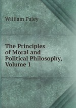 The Principles of Moral and Political Philosophy, Volume 1