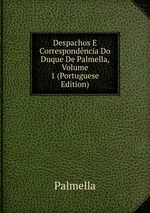 Despachos E Correspondncia Do Duque De Palmella, Volume 1 (Portuguese Edition)