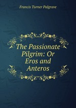 The Passionate Pilgrim: Or Eros and Anteros