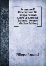 Avventure E Osservazioni De Filippo Pananti Sopra Le Coste Di Barberia, Volume 1 (Italian Edition)