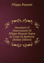 Avventure O Osservazioni Di Filippo Pananti Sopra Le Coste Di Barberia (Italian Edition)