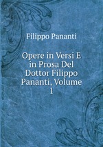 Opere in Versi E in Prosa Del Dottor Filippo Pananti, Volume 1