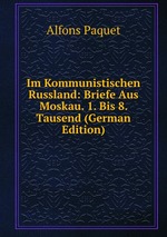 Im Kommunistischen Russland: Briefe Aus Moskau. 1. Bis 8. Tausend (German Edition)