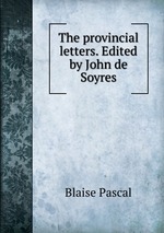 The provincial letters. Edited by John de Soyres