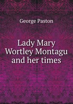 Lady Mary Wortley Montagu and her times