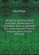 Abrg de prononciation franaise, phontique et orthopie, avec un glossaire des mots contenus dans le franais parl (French Edition)