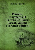 Penses, Fragments Et Lettres De Blaise Pascal, Volume 1 (French Edition)