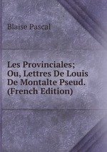 Les Provinciales; Ou, Lettres De Louis De Montalte Pseud. (French Edition)